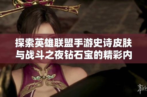 探索英雄联盟手游史诗皮肤与战斗之夜钻石宝的精彩内容