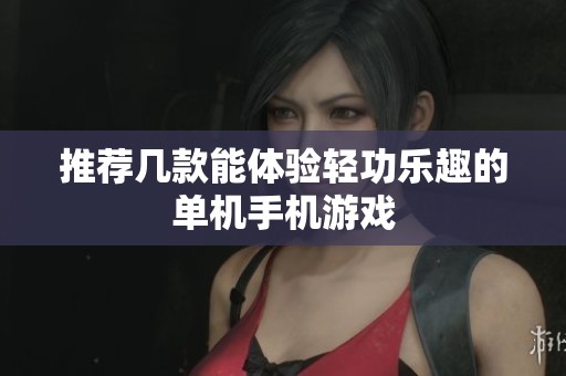 推荐几款能体验轻功乐趣的单机手机游戏