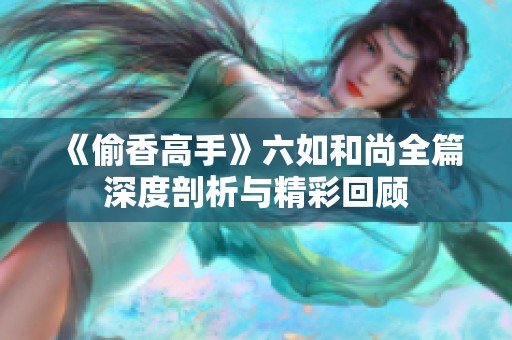 《偷香高手》六如和尚全篇深度剖析与精彩回顾