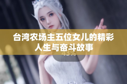 台湾农场主五位女儿的精彩人生与奋斗故事