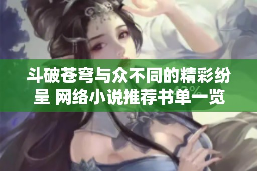 斗破苍穹与众不同的精彩纷呈 网络小说推荐书单一览