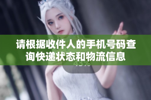 请根据收件人的手机号码查询快递状态和物流信息
