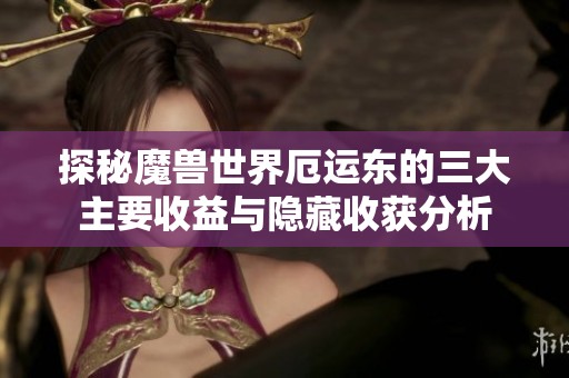 探秘魔兽世界厄运东的三大主要收益与隐藏收获分析