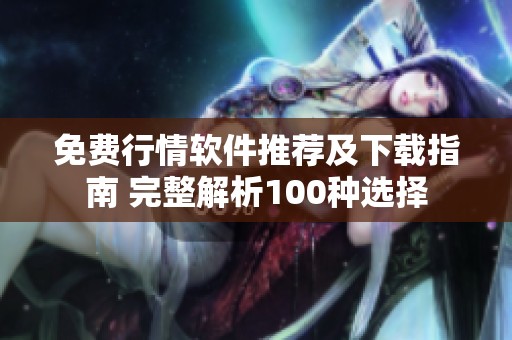免费行情软件推荐及下载指南 完整解析100种选择