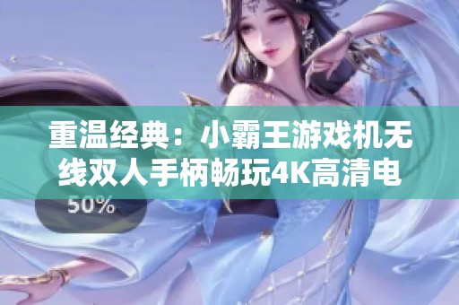 重温经典：小霸王游戏机无线双人手柄畅玩4K高清电视街机游戏