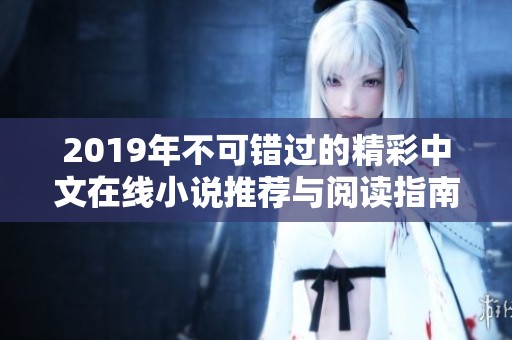 2019年不可错过的精彩中文在线小说推荐与阅读指南