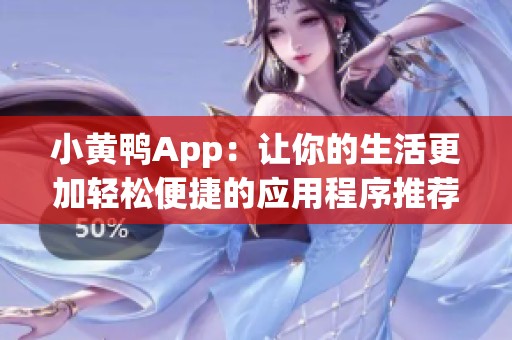 小黄鸭App：让你的生活更加轻松便捷的应用程序推荐