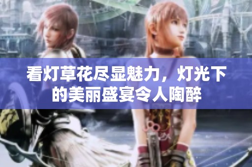 看灯草花尽显魅力，灯光下的美丽盛宴令人陶醉