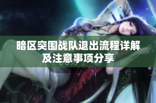 暗区突围战队退出流程详解及注意事项分享