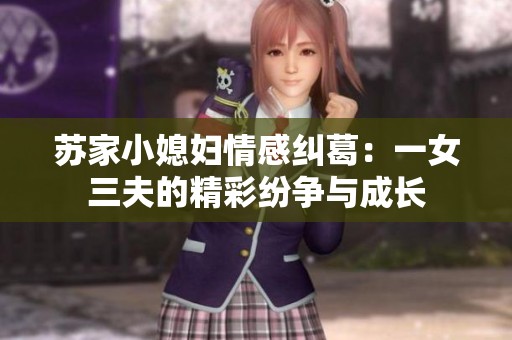 苏家小媳妇情感纠葛：一女三夫的精彩纷争与成长