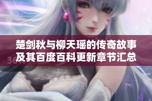 楚剑秋与柳天瑶的传奇故事及其百度百科更新章节汇总
