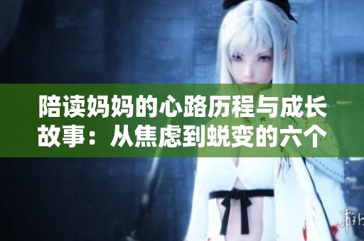 陪读妈妈的心路历程与成长故事：从焦虑到蜕变的六个篇章