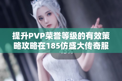 提升PVP荣誉等级的有效策略攻略在185仿盛大传奇服务端中