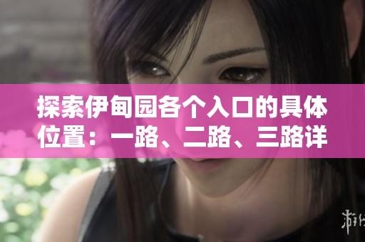 探索伊甸园各个入口的具体位置：一路、二路、三路详细指引