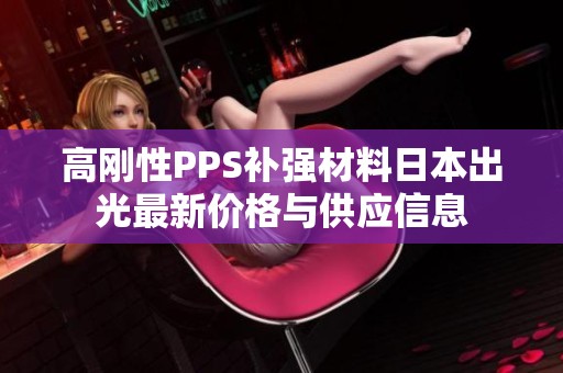 高刚性PPS补强材料日本出光最新价格与供应信息