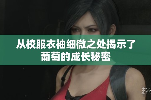 从校服衣袖细微之处揭示了葡萄的成长秘密