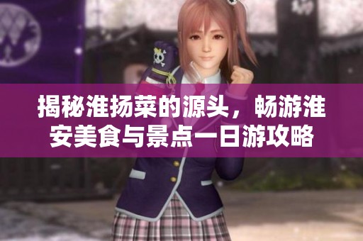 揭秘淮扬菜的源头，畅游淮安美食与景点一日游攻略