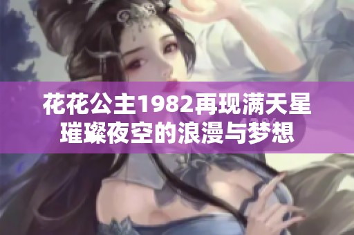 花花公主1982再现满天星璀璨夜空的浪漫与梦想