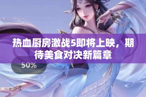 热血厨房激战5即将上映，期待美食对决新篇章