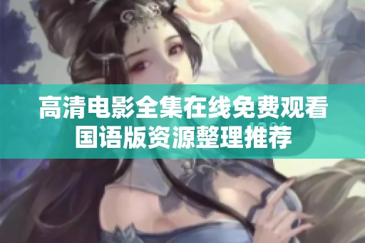 高清电影全集在线免费观看国语版资源整理推荐