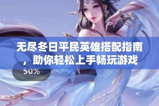 无尽冬日平民英雄搭配指南，助你轻松上手畅玩游戏
