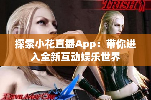 探索小花直播App：带你进入全新互动娱乐世界