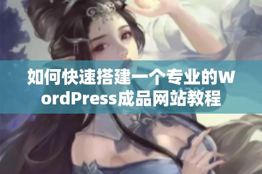 如何快速搭建一个专业的WordPress成品网站教程