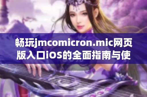 畅玩jmcomicron.mic网页版入口iOS的全面指南与使用技巧