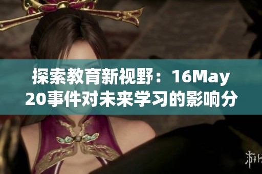探索教育新视野：16May20事件对未来学习的影响分析