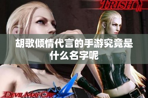胡歌倾情代言的手游究竟是什么名字呢