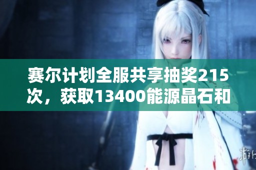 赛尔计划全服共享抽奖215次，获取13400能源晶石和10张召集凭证