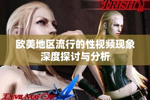 欧美地区流行的性视频现象深度探讨与分析
