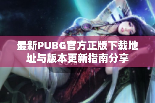 最新PUBG官方正版下载地址与版本更新指南分享