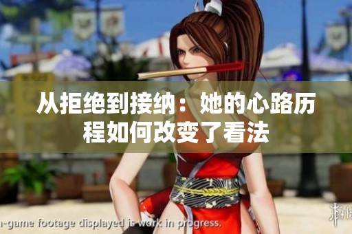 从拒绝到接纳：她的心路历程如何改变了看法