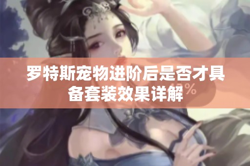 罗特斯宠物进阶后是否才具备套装效果详解