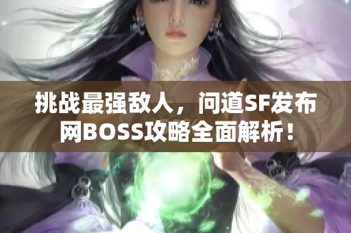 挑战最强敌人，问道SF发布网BOSS攻略全面解析！