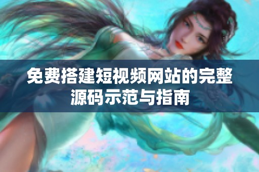 免费搭建短视频网站的完整源码示范与指南