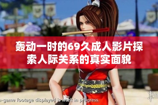 轰动一时的69久成人影片探索人际关系的真实面貌