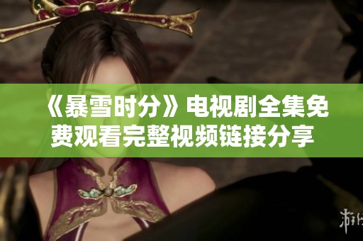 《暴雪时分》电视剧全集免费观看完整视频链接分享