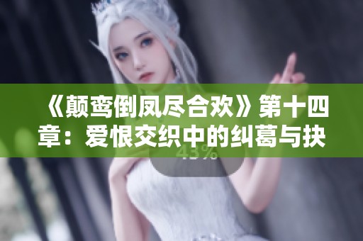 《颠鸾倒凤尽合欢》第十四章：爱恨交织中的纠葛与抉择