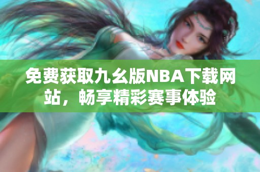 免费获取九幺版NBA下载网站，畅享精彩赛事体验