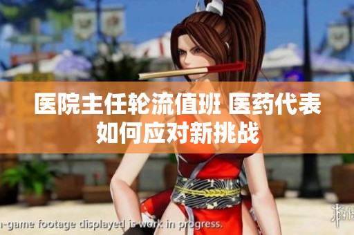 医院主任轮流值班 医药代表如何应对新挑战