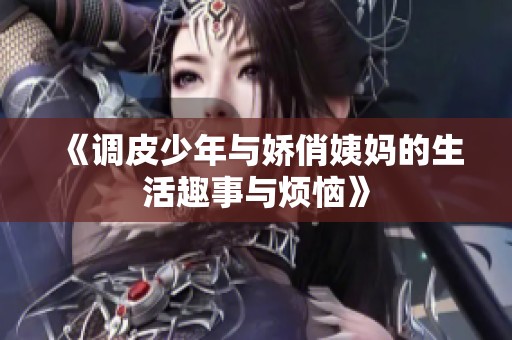 《调皮少年与娇俏姨妈的生活趣事与烦恼》