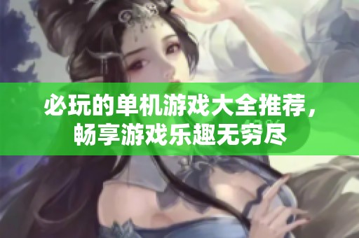必玩的单机游戏大全推荐，畅享游戏乐趣无穷尽