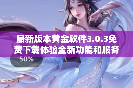 最新版本黄金软件3.0.3免费下载体验全新功能和服务