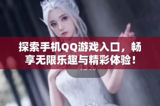 探索手机QQ游戏入口，畅享无限乐趣与精彩体验！