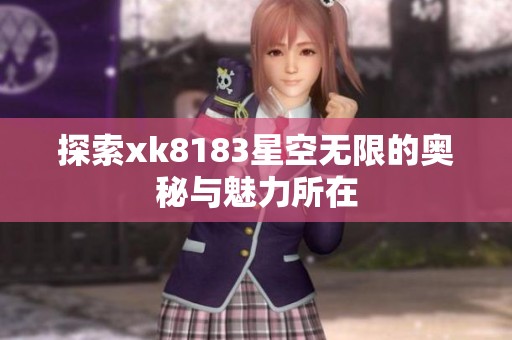 探索xk8183星空无限的奥秘与魅力所在