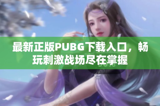 最新正版PUBG下载入口，畅玩刺激战场尽在掌握