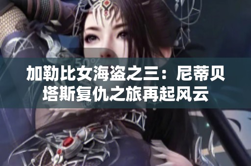 加勒比女海盗之三：尼蒂贝塔斯复仇之旅再起风云