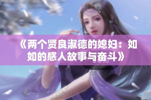 《两个贤良淑德的媳妇：如如的感人故事与奋斗》